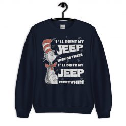 I’ll Drive my Jeep Here or There I’ll Drive my Jeep Everywhere Unisex Sweatshirt-Jeep Active